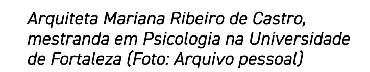 Arquiteta Mariana Ribeiro de Castro, mestranda em Psicologia na Universidade de Fortaleza (Foto: Arquivo pessoal)