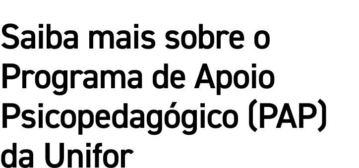 Saiba mais sobre o Programa de Apoio Psicopedagógico (PAP) da Unifor