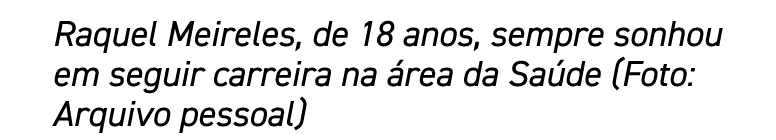 Raquel Meireles, de 18 anos, sempre sonhou em seguir carreira na área da Saúde (Foto: Arquivo pessoal)