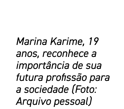 Marina Karime, 19 anos, reconhece a importância de sua futura profissão para a sociedade (Foto: Arquivo pessoal)