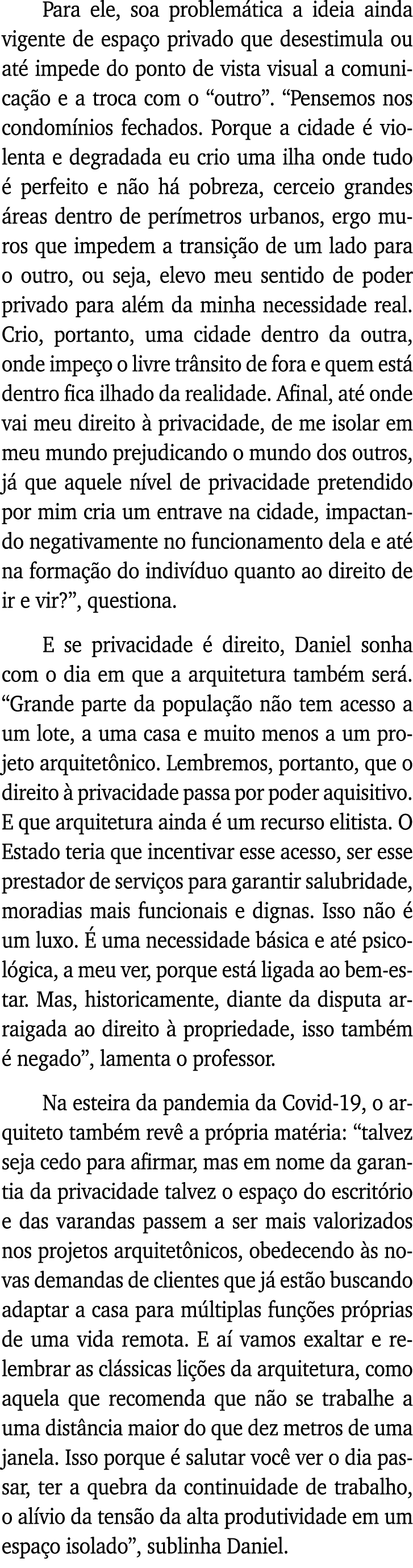 Para ele, soa problemática a ideia ainda vigente de espaço privado que desestimula ou até impede do ponto de vista vi   