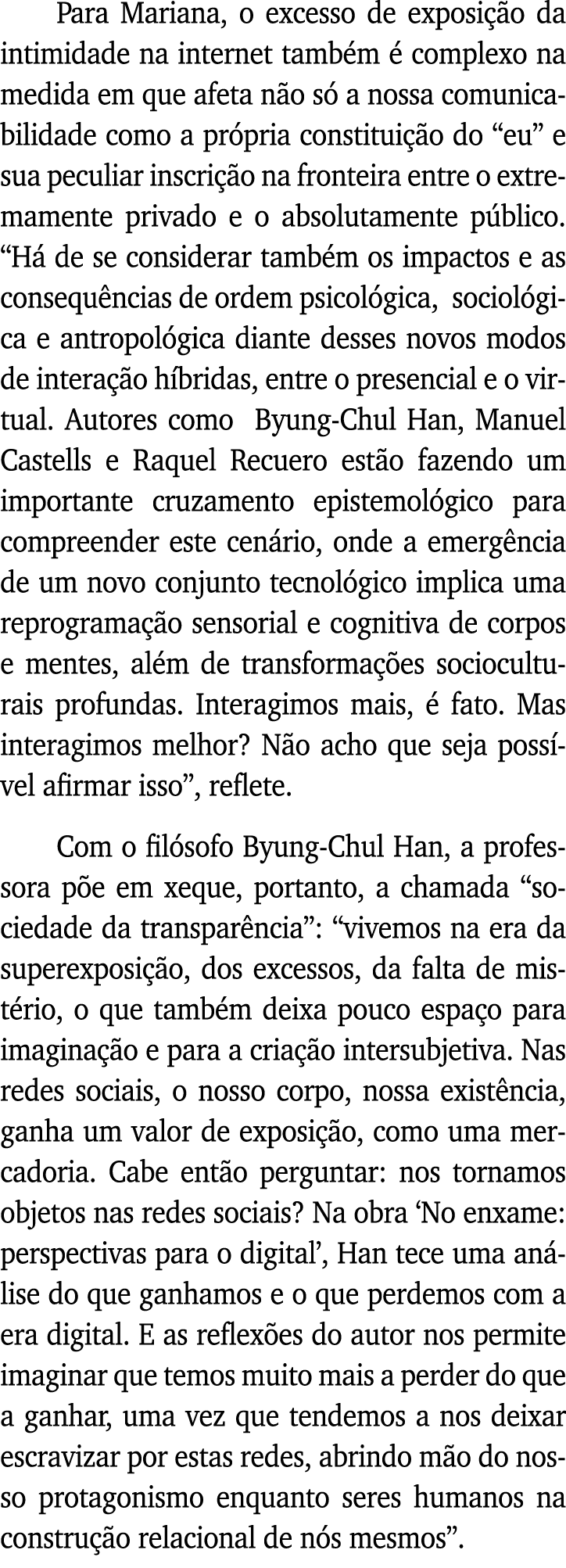 Para Mariana, o excesso de exposição da intimidade na internet também é complexo na medida em que afeta não só a noss   