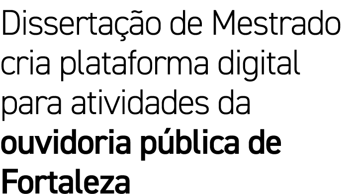 Dissertação de Mestrado cria plataforma digital para atividades da ouvidoria pública de Fortaleza