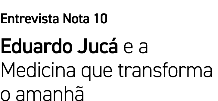 Entrevista Nota 10 Eduardo Jucá e a Medicina que transforma o amanhã