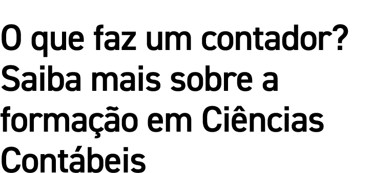 O que faz um contador  Saiba mais sobre a formação em Ciências Contábeis