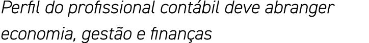 Perfil do profissional contábil deve abranger economia, gestão e finanças 