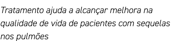 Tratamento ajuda a alcançar melhora na qualidade de vida de pacientes com sequelas nos pulmões