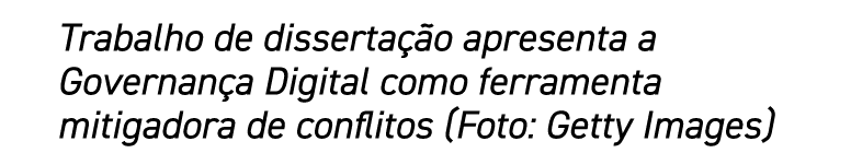 Trabalho de dissertação apresenta a Governança Digital como ferramenta mitigadora de conflitos (Foto: Getty Images)
