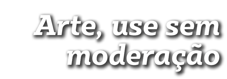 Arte, use sem moderação