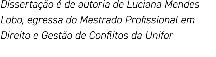 Dissertação é de autoria de Luciana Mendes Lobo, egressa do Mestrado Profissional em Direito e Gestão de Conflitos da   