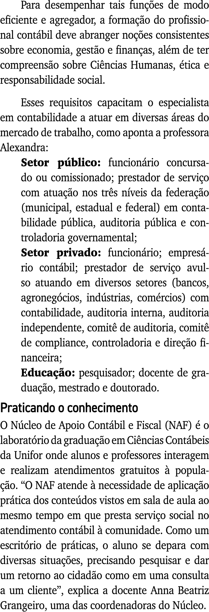 Para desempenhar tais funções de modo eficiente e agregador, a formação do profissional contábil deve abranger noções   