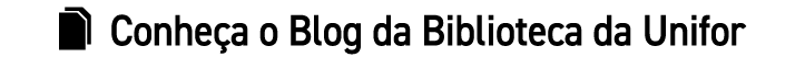   Conheça o Blog da Biblioteca da Unifor