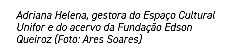 Adriana Helena, gestora do Espaço Cultural Unifor e do acervo da Fundação Edson Queiroz (Foto: Ares Soares)