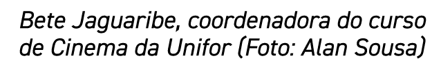 Bete Jaguaribe, coordenadora do curso de Cinema da Unifor (Foto: Alan Sousa)