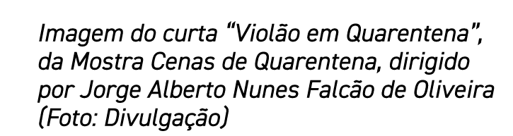 Imagem do curta  Violão em Quarentena , da Mostra Cenas de Quarentena, dirigido por Jorge Alberto Nunes Falcão de Oli   