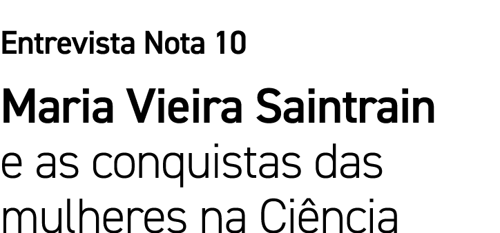 Entrevista Nota 10 Maria Vieira Saintrain e as conquistas das mulheres na Ciência