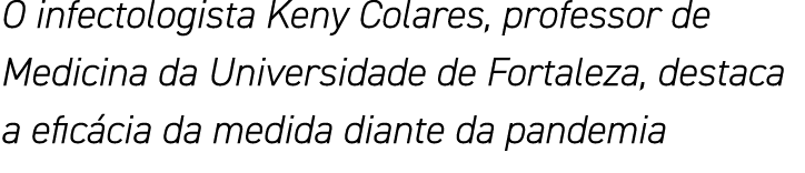 O infectologista Keny Colares, professor de Medicina da Universidade de Fortaleza, destaca a eficácia da medida diant   