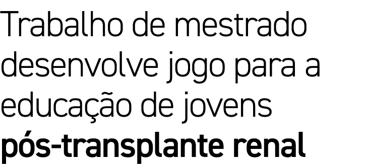 Trabalho de mestrado desenvolve jogo para a educação de jovens pós-transplante renal