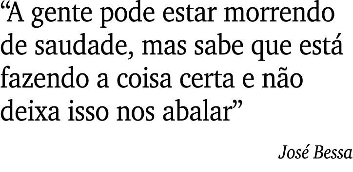  A gente pode estar morrendo de saudade, mas sabe que está fazendo a coisa certa e não deixa isso nos abalar  José Bessa