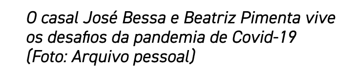 O casal José Bessa e Beatriz Pimenta vive os desafios da pandemia de Covid-19 (Foto: Arquivo pessoal)