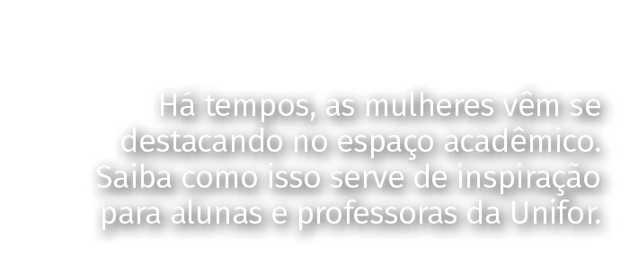 Há tempos, as mulheres vêm se destacando no espaço acadêmico  Saiba como isso serve de inspiração para alunas e profe   
