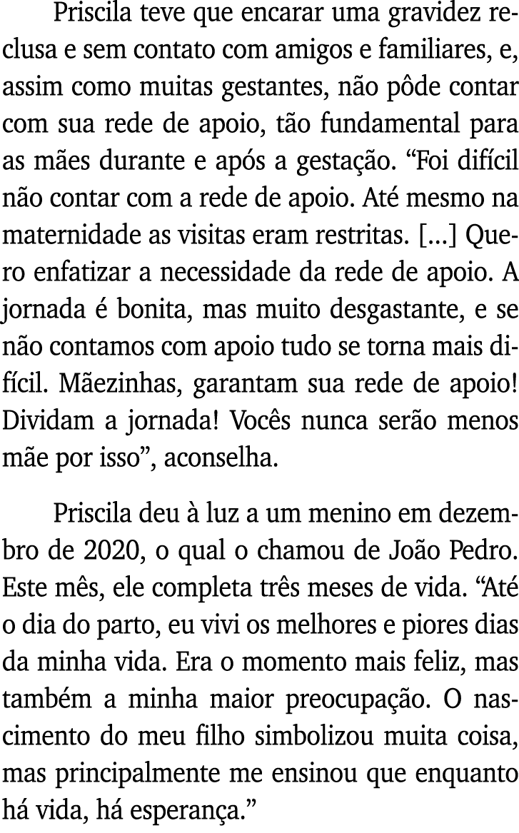 Priscila teve que encarar uma gravidez reclusa e sem contato com amigos e familiares, e, assim como muitas gestantes,   