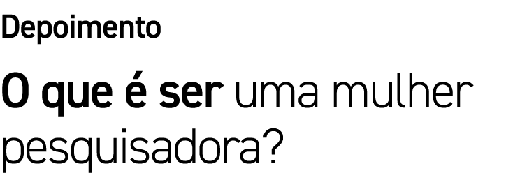 Depoimento O que é ser uma mulher pesquisadora 
