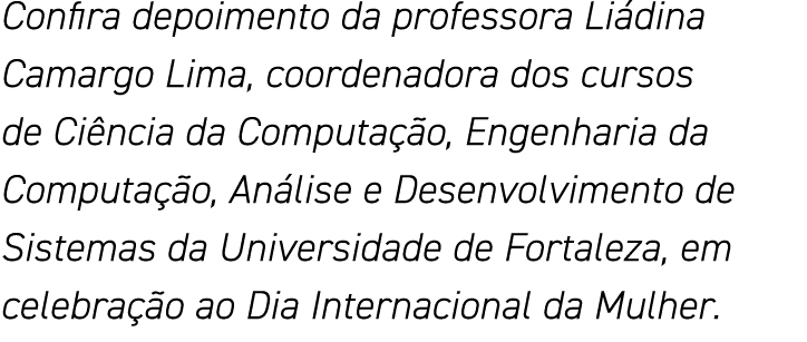 Confira depoimento da professora Liádina Camargo Lima, coordenadora dos cursos de Ciência da Computação, Engenharia d   