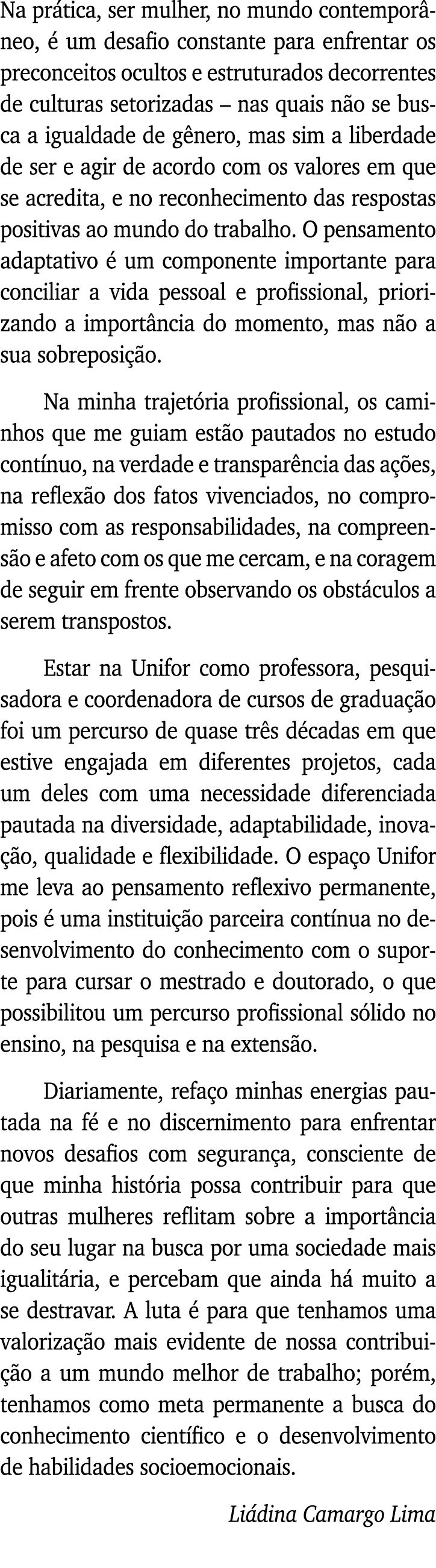 Na prática, ser mulher, no mundo contemporâneo, é um desafio constante para enfrentar os preconceitos ocultos e estru   