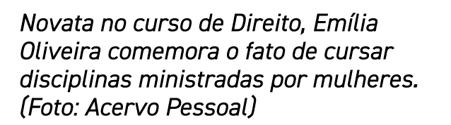 Novata no curso de Direito, Emília Oliveira comemora o fato de cursar disciplinas ministradas por mulheres  (Foto: Ac   