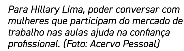 Para Hillary Lima, poder conversar com mulheres que participam do mercado de trabalho nas aulas ajuda na confiança pr   
