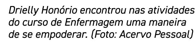 Drielly Honório encontrou nas atividades do curso de Enfermagem uma maneira de se empoderar  (Foto: Acervo Pessoal)