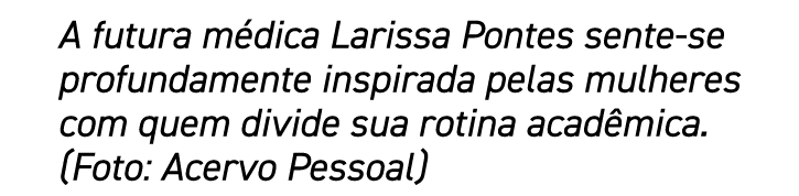 A futura médica Larissa Pontes sente-se profundamente inspirada pelas mulheres com quem divide sua rotina acadêmica     