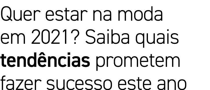 Quer estar na moda em 2021  Saiba quais tendências prometem fazer sucesso este ano 