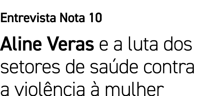 Entrevista Nota 10 Aline Veras e a luta dos setores de saúde contra a violência à mulher
