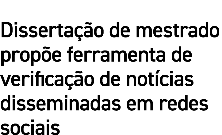 Dissertação de mestrado propõe ferramenta de verificação de notícias disseminadas em redes sociais