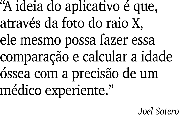  A ideia do aplicativo é que, através da foto do raio X, ele mesmo possa fazer essa comparação e calcular a idade óss   