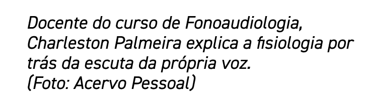 Docente do curso de Fonoaudiologia, Charleston Palmeira explica a fisiologia por trás da escuta da própria voz  (Foto   
