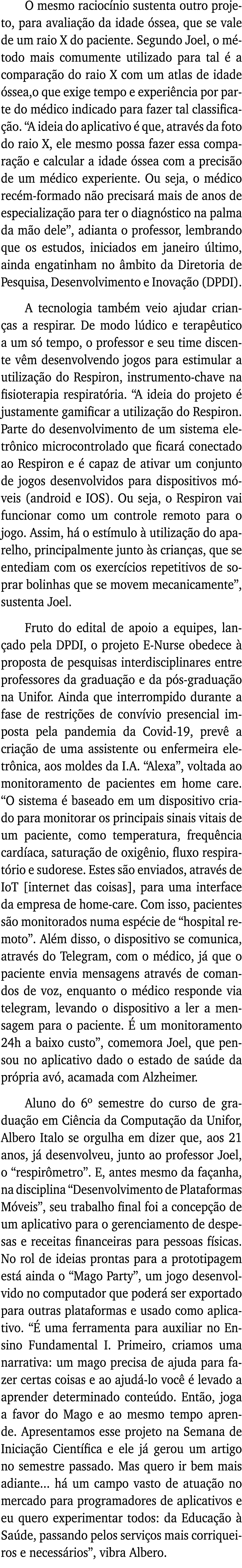 O mesmo raciocínio sustenta outro projeto, para avaliação da idade óssea, que se vale de um raio X do paciente  Segun   