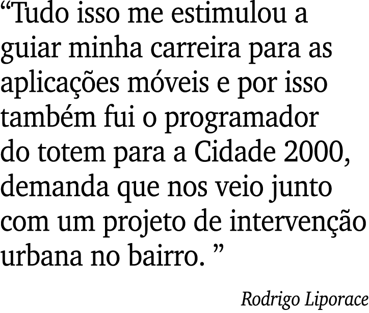  Tudo isso me estimulou a guiar minha carreira para as aplicações móveis e por isso também fui o programador do totem   