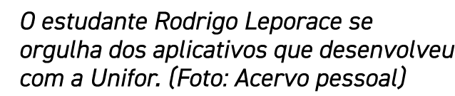 O estudante Rodrigo Leporace se orgulha dos aplicativos que desenvolveu com a Unifor  (Foto: Acervo pessoal)