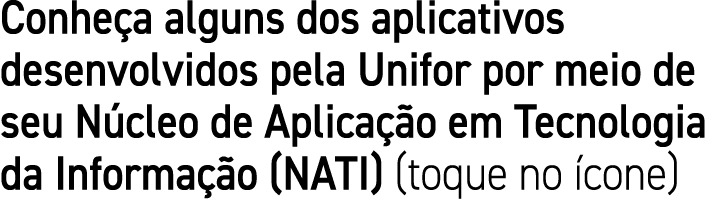 Conheça alguns dos aplicativos desenvolvidos pela Unifor por meio de seu Núcleo de Aplicação em Tecnologia da Informa   