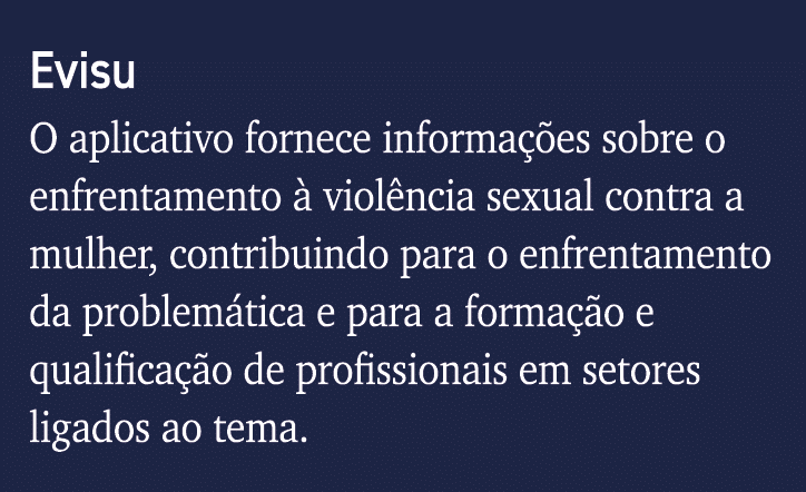 Evisu O aplicativo fornece informações sobre o enfrentamento à violência sexual contra a mulher, contribuindo para o    