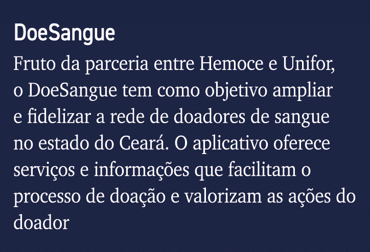 DoeSangue Fruto da parceria entre Hemoce e Unifor, o DoeSangue tem como objetivo ampliar e fidelizar a rede de doador   