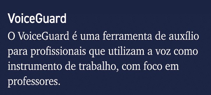 VoiceGuard O VoiceGuard é uma ferramenta de auxílio para profissionais que utilizam a voz como instrumento de trabalh   