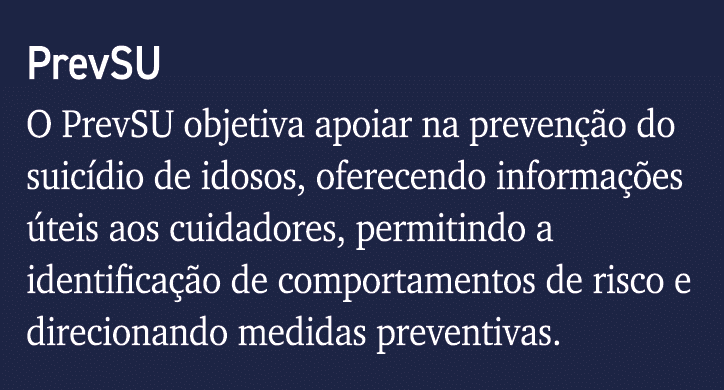 PrevSU O PrevSU objetiva apoiar na prevenção do suicídio de idosos, oferecendo informações úteis aos cuidadores, perm   