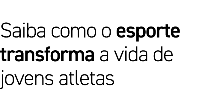 Saiba como o esporte transforma a vida de jovens atletas