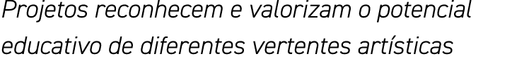Projetos reconhecem e valorizam o potencial educativo de diferentes vertentes artísticas