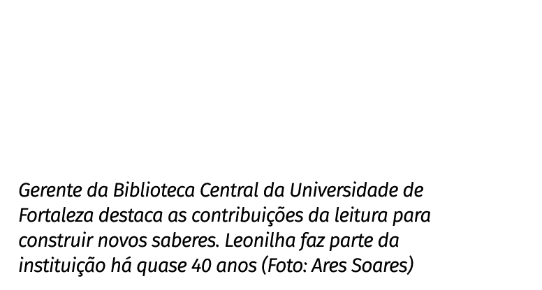 Gerente da Biblioteca Central da Universidade de Fortaleza destaca as contribuições da leitura para construir novos s   