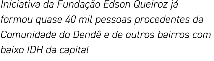 Iniciativa da Fundação Edson Queiroz já formou quase 40 mil pessoas procedentes da Comunidade do Dendê e de outros ba   
